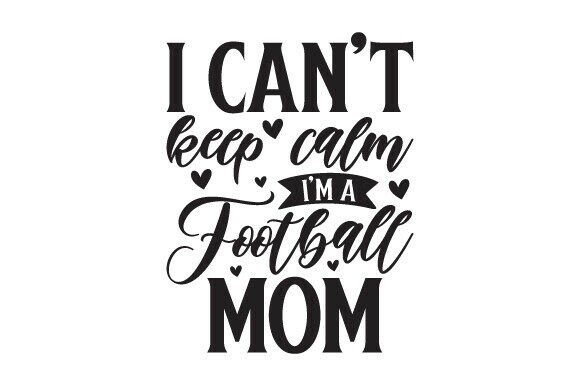 I Can’t Keep Calm I’m a Football Mom